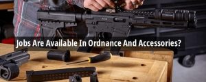How Many Jobs Are Available In Ordnance And Accessories