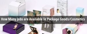 How Many Jobs are Available In Package GoodsCosmetics